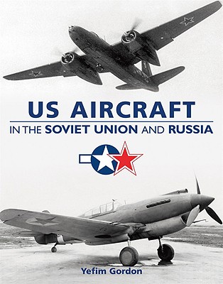 U.S. Aircraft in the Soviet Union and Russia - Gordon, Yefim