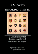 U.S. Army Heraldic Crests: A Complete Illustrated History of Authorized Distinctive Unit Insignia