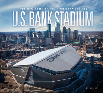 U.S. Bank Stadium: The New Home of the Minnesota Vikings - Berg, Steve, and Page, Alan (Foreword by)