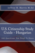 U.S. Citizenship Study Guide - Hungarian: 100 Questions You Need to Know
