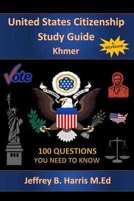 U.S. Citizenship Study Guide Khmer: 100 Questions You Need To Know - Harris, Jeffrey B