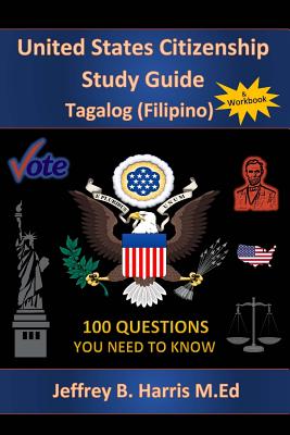 U.S. Citizenship Study Guide - Tagalog: 100 Questions You Need To Know - Harris, Jeffrey Bruce
