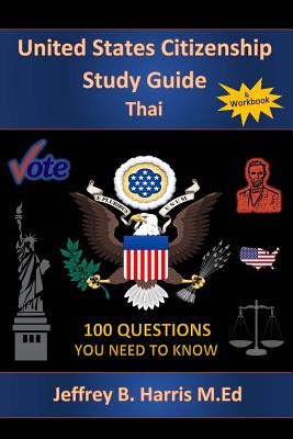 U.S. Citizenship Study Guide - Thai: 100 Questions You Need To Know - Harris, Jeffrey Bruce