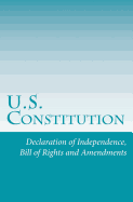 U.S. Constitution: Declaration of Independence, Bill of Rights and Amendments