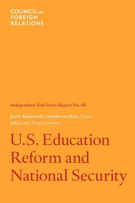 U.S. Education Reform and National Security: Independent Task Force Report - Klein, Joel I, and Rice, Condoleezza, Dr., and Levy, Julia C