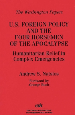 U.S. Foreign Policy and the Four Horsemen of the Apocalypse: Humanitarian Relief in Complex Emergencies - Natsios, Andrew