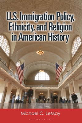 U.S. Immigration Policy, Ethnicity, and Religion in American History - Lemay, Michael C