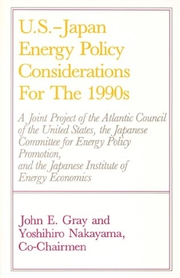 U.S.-Japan Energy Policy Considerations for the 1990s - Gray, John E, and Nakayama, Yoshiro