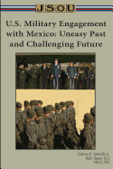 U.S. Military Engagement with Mexico: Uneasy Past and Challenging Future