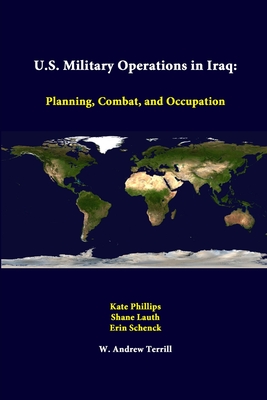 U.S. Military Operations in Iraq: Planning, Combat, and Occupation - Phillips, Kate, and Lauth, Shane, and Schenck, Erin