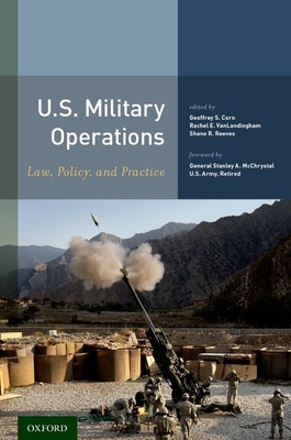 U.S. Military Operations: Law, Policy, and Practice - Corn, Geoffrey S (Editor), and Vanlandingham, Rachel E (Editor), and Reeves, Shane R (Editor)