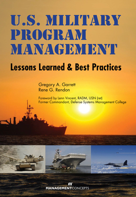 U.S. Military Program Management: Lessons Learned and Best Practices - Garrett, Gregory A, and Rendon, Rene G