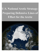 U.S. National Arctic Strategy: Preparing Defensive Lines of Effort for the Arctic