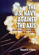 U.S. Navy Against the Axis: Surface Combat, 1941-1945 - O'Hara, Vincent