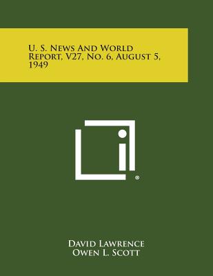 U. S. News and World Report, V27, No. 6, August 5, 1949 - Lawrence, David, M.D. (Editor), and Scott, Owen L (Editor), and Lyman, Carson F (Editor)