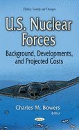 U.S. Nuclear Forces: Background, Developments & Projected Costs