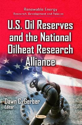 U.S. Oil Reserves & the National Oilheat Research Alliance - Gerber, Dawn C (Editor)