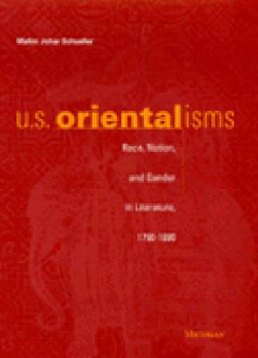 U.S. Orientalisms: Race, Nation, and Gender in Literature, 1790-1890 - Schueller, Malini Johar