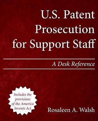 U.S. Patent Prosecution for Support Staff: A Desk Reference - Walsh, Rosaleen a