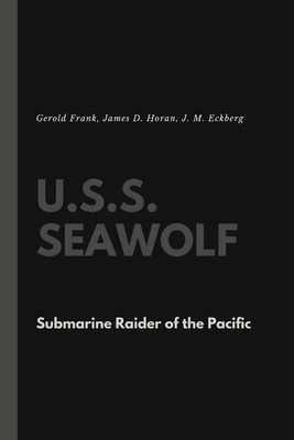 U.S.S. Seawolf: Submarine Raider of the Pacific - Frank, Gerold, and Horan, James D, and Eckberg, J M