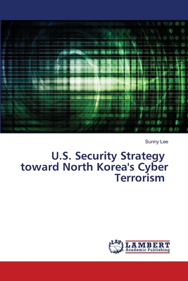 U.S. Security Strategy toward North Korea's Cyber Terrorism - Lee, Sunny