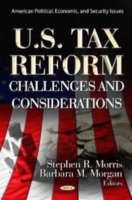 U.S. Tax Reform: Challenges & Considerations - Morris, Stephen R (Editor), and Morgan, Barbara M (Editor)