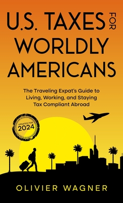 U.S. Taxes for Worldly Americans: The Traveling Expat's Guide to Living, Working, and Staying Tax Compliant Abroad - Wagner, Olivier, and Diehl, Gregory V (Foreword by)