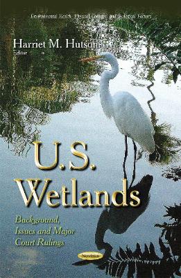 U.S. Wetlands: Background, Issues & Major Court Rulings - Hutson, Harriet M (Editor)