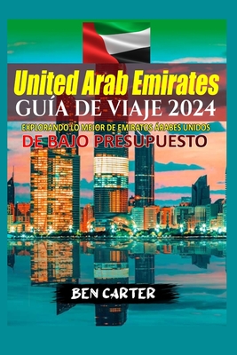 (Uae) Emiratos rabes Unidos Gua de Viaje 2024: Explorando Lo Mejor de Emiratos rabes Unidos de Bajo Presupuesto - Carter, Ben