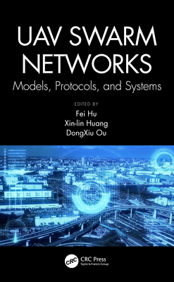 Uav Swarm Networks: Models, Protocols, and Systems - Hu, Fei (Editor), and Ou, Dongxiu (Editor), and Huang, Xin-Lin (Editor)
