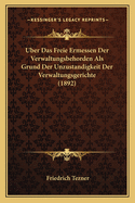 Uber Das Freie Ermessen Der Verwaltungsbehorden Als Grund Der Unzustandigkeit Der Verwaltungsgerichte (1892)