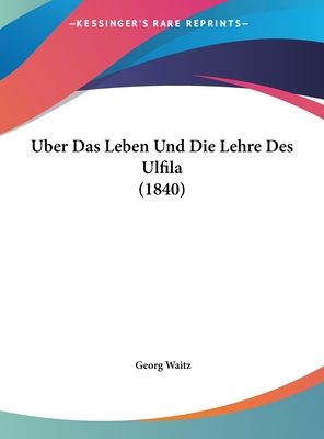 Uber Das Leben Und Die Lehre Des Ulfila (1840) - Waitz, Georg (Editor)