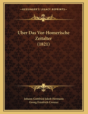 Uber Das VOR-Homerische Zeitalter (1821) - Hermann, Johann Gottfried Jakob, and Creuzer, Georg Friedrich