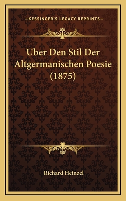 Uber Den Stil Der Altgermanischen Poesie (1875) - Heinzel, Richard