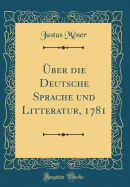 Uber Die Deutsche Sprache Und Litteratur, 1781 (Classic Reprint)