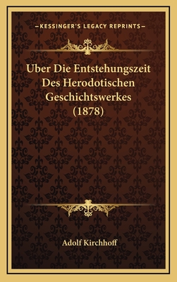 Uber Die Entstehungszeit Des Herodotischen Geschichtswerkes (1878) - Kirchhoff, Adolf