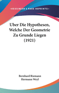 Uber Die Hypothesen, Welche Der Geometrie Zu Grunde Liegen (1921)