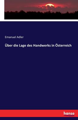 Uber Die Lage Des Handwerks in Osterreich - Adler, Emanuel, Professor