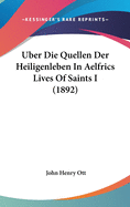 Uber Die Quellen Der Heiligenleben in Aelfrics Lives of Saints I (1892)