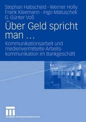 Uber Geld Spricht Man ...: Kommunikationsarbeit Und Medienvermittelte Arbeitskommunikation Im Bankgeschaft - Habscheid, Stephan, and Holly, Werner, and Kleemann, Frank