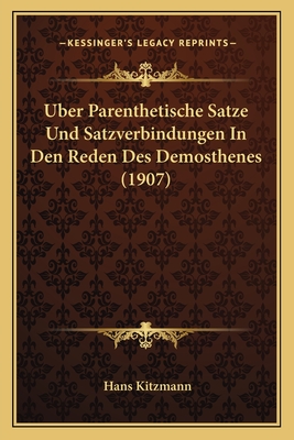 Uber Parenthetische Satze Und Satzverbindungen in Den Reden Des Demosthenes (1907) - Kitzmann, Hans