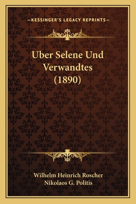 Uber Selene Und Verwandtes (1890) - Roscher, Wilhelm Heinrich, and Politis, Nikolaos G (Introduction by)