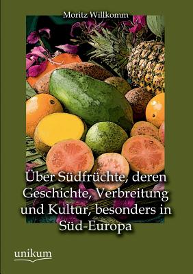 Uber Sudfruchte, Deren Geschichte, Verbreitung Und Kultur, Besonders in Sud-Europa - Willkomm, Moritz