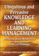 Ubiquitous and Pervasive Knowledge and Learning Management: Semantics, Social Networking and New Media to Their Full Potential