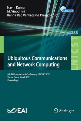Ubiquitous Communications and Network Computing: 4th Eai International Conference, Ubicnet 2021, Virtual Event, March 2021, Proceedings - Kumar, Navin (Editor), and Vinodhini, M (Editor), and Venkatesha Prasad, Ranga Rao (Editor)