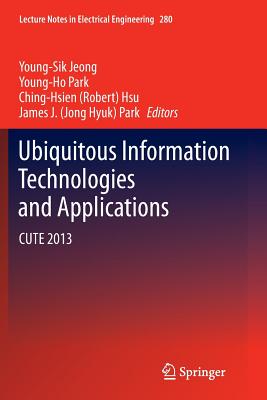 Ubiquitous Information Technologies and Applications: Cute 2013 - Jeong, Young-Sik (Editor), and Park, Young-Ho (Editor), and Hsu, Ching-Hsien (Robert) (Editor)