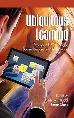 Ubiquitous Learning: Strategies for Pedagogy, Course Design, and Technology (Hc) - Kidd, Terry T (Editor), and Chen, Irene (Editor)