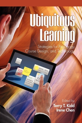 Ubiquitous Learning: Strategies for Pedagogy, Course Design, and Technology - Kidd, Terry T (Editor), and Chen, Irene (Editor)