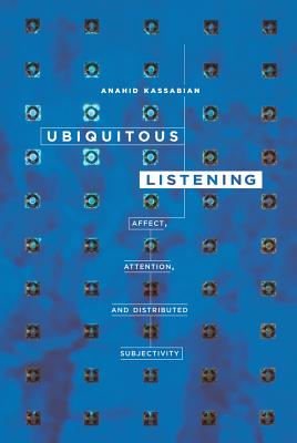 Ubiquitous Listening: Affect, Attention, and Distributed Subjectivity - Kassabian, Anahid