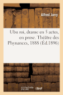 Ubu Roi, Drame En 5 Actes, En Prose. Th??tre Des Phynances, 1888